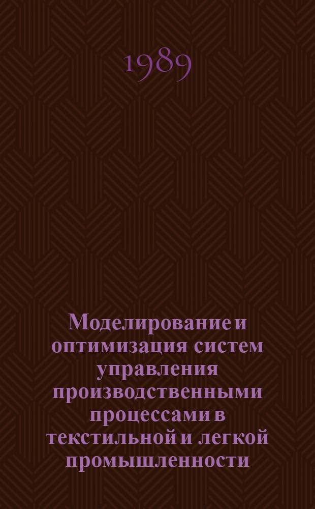 Моделирование и оптимизация систем управления производственными процессами в текстильной и легкой промышленности : Межвуз. сб. науч. тр