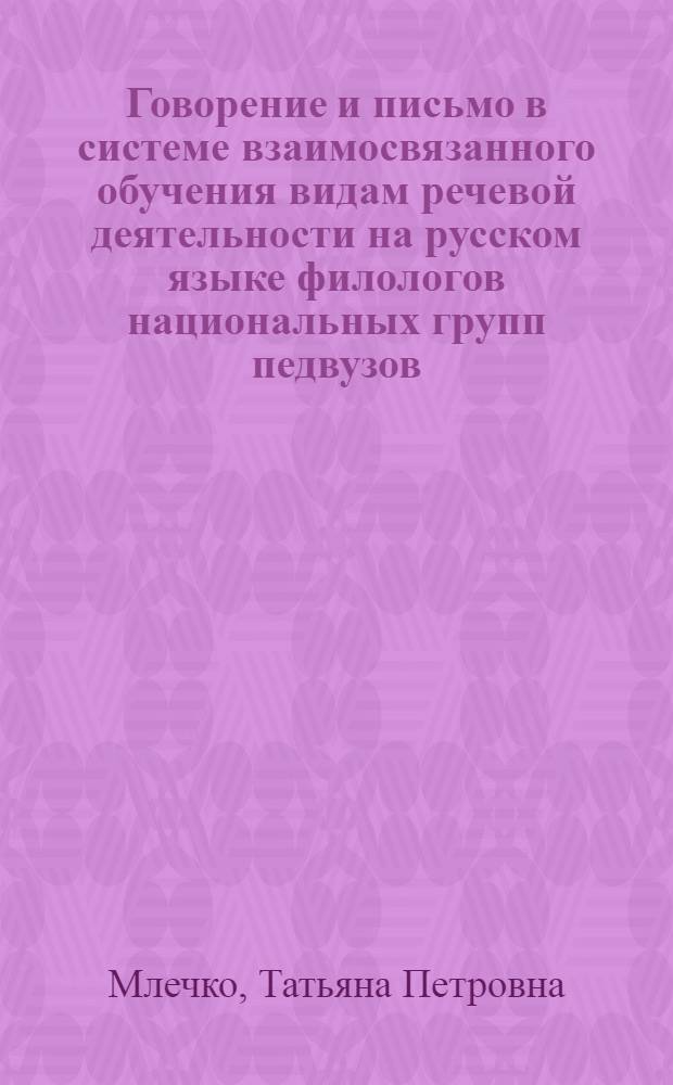 Говорение и письмо в системе взаимосвязанного обучения видам речевой деятельности на русском языке филологов национальных групп педвузов : Автореф. дис. на соиск. учен. степ. канд. пед. наук : (13.00.02)