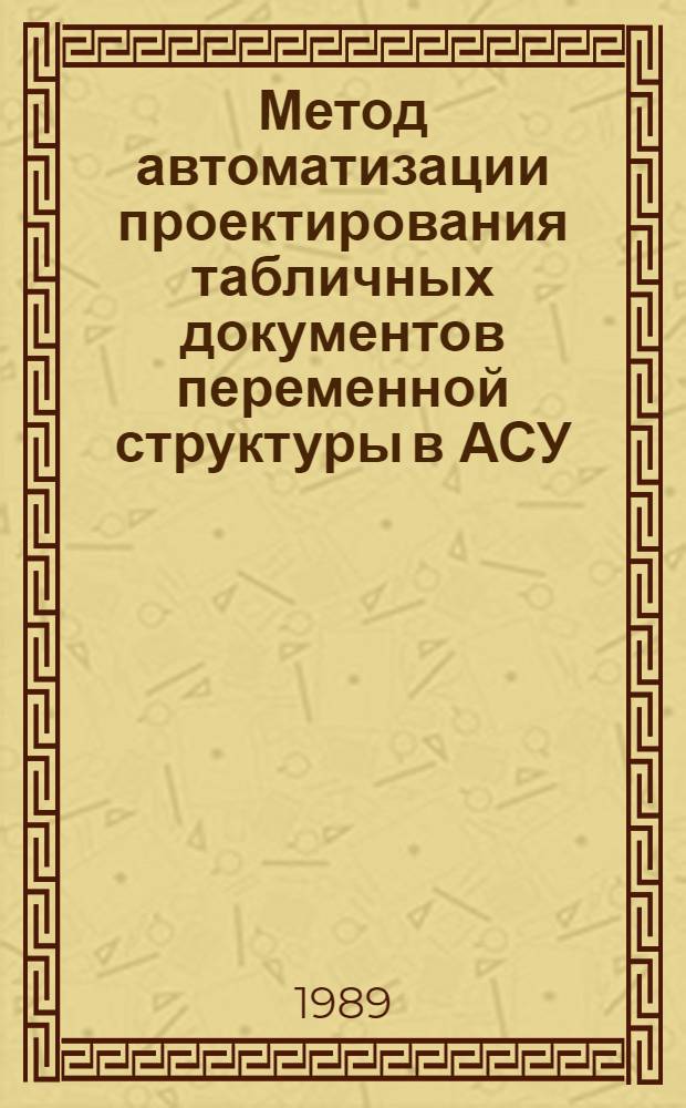 Метод автоматизации проектирования табличных документов переменной структуры в АСУ : Автореф. дис. на соиск. учен. степ. канд. техн. наук : (05.13.06; 05.13.12)