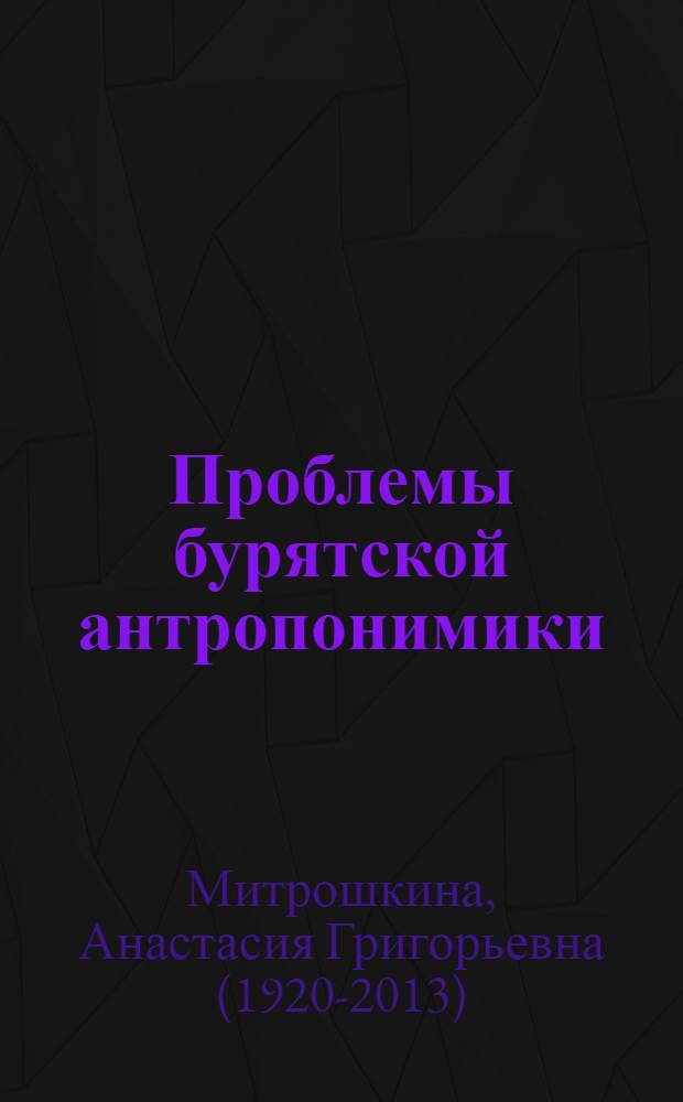 Проблемы бурятской антропонимики : Автореф. дис. на соиск. учен. степ. д-ра филол. наук : (10.02.16)