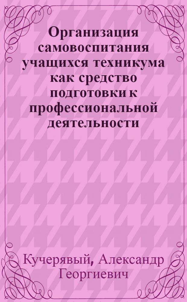 Организация самовоспитания учащихся техникума как средство подготовки к профессиональной деятельности : (На материале орг. проф. самовоспитания будущих шахтеров) : Автореф. дис. на соиск. учен. степ. канд. пед. наук : (13.00.01)