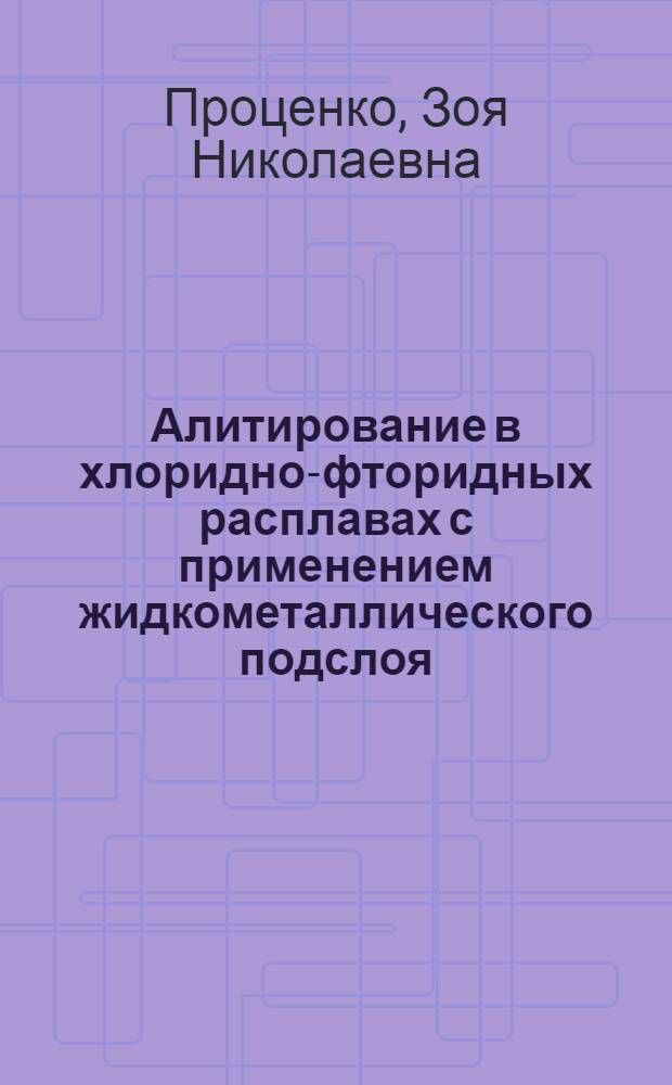 Алитирование в хлоридно-фторидных расплавах с применением жидкометаллического подслоя : Автореф. дис. на соиск. учен. степ. к. х. н
