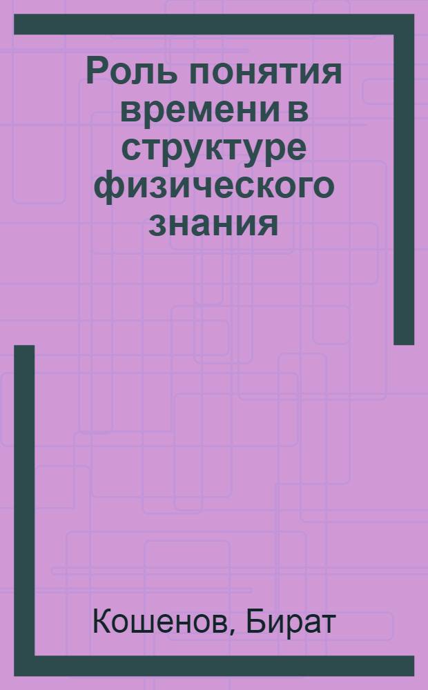 Роль понятия времени в структуре физического знания : Автореф. дис. на соиск. учен. степ. канд. филос. наук : (09.00.08)