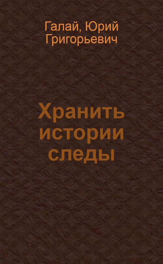 Хранить истории следы : Охрана памятников истории и культуры на Нижегор. земле, 1917-1941 гг