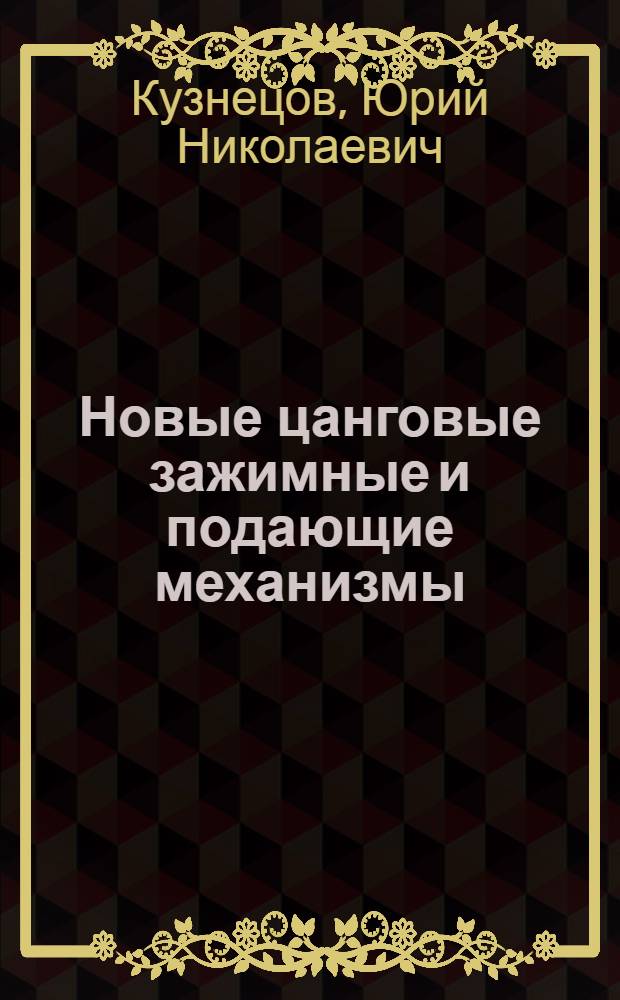 Новые цанговые зажимные и подающие механизмы : Учеб. пособие для заоч. курсов повышения квалификации ИТР по проектированию и эксплуатации станоч. приспособлений