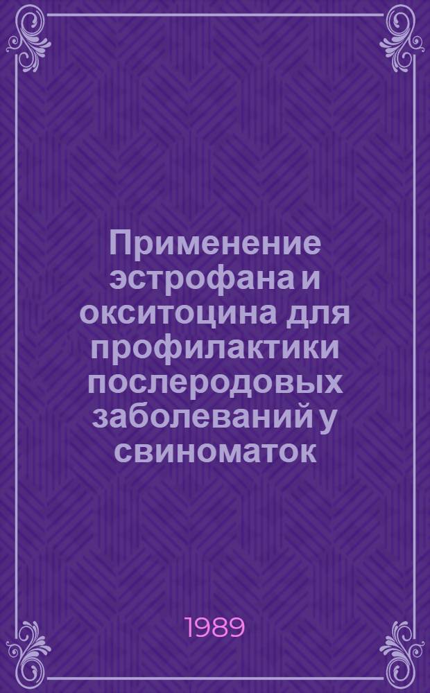 Применение эстрофана и окситоцина для профилактики послеродовых заболеваний у свиноматок : Автореф. дис. на соиск. учен. степ. канд. вет. наук : (16.00.07)