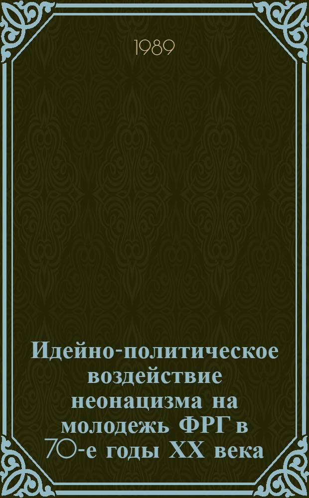 Идейно-политическое воздействие неонацизма на молодежь ФРГ в 70-е годы ХХ века : Автореф. дис. на соиск. учен. степ. канд. ист. наук : (07.00.03)
