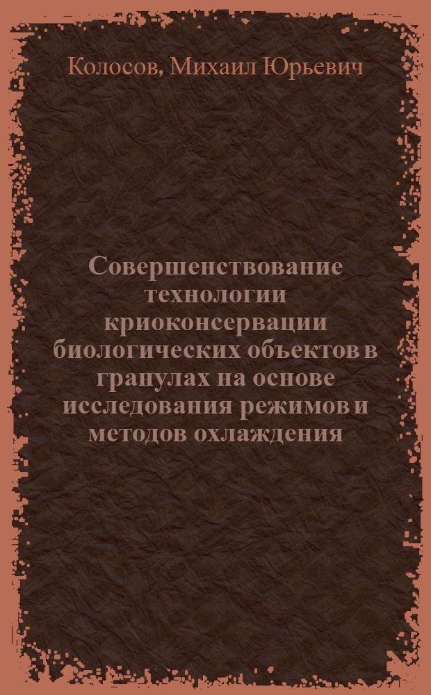 Совершенствование технологии криоконсервации биологических объектов в гранулах на основе исследования режимов и методов охлаждения : Автореф. дис. на соиск. учен. степ. канд. техн. наук : (05.14.05)