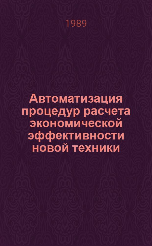 Автоматизация процедур расчета экономической эффективности новой техники : Метод. разраб