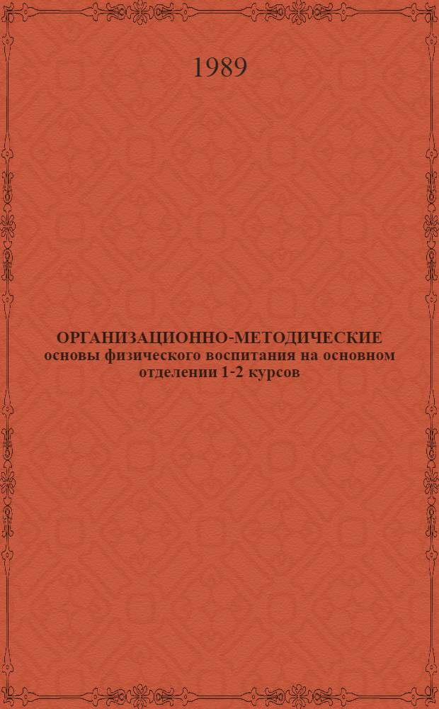 ОРГАНИЗАЦИОННО-МЕТОДИЧЕСКИЕ основы физического воспитания на основном отделении 1-2 курсов : Метод. разраб