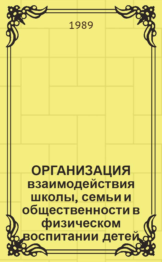 ОРГАНИЗАЦИЯ взаимодействия школы, семьи и общественности в физическом воспитании детей : Метод. рекомендации для руководителей шк. и учителей физ. культуры