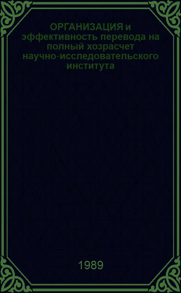 ОРГАНИЗАЦИЯ и эффективность перевода на полный хозрасчет научно-исследовательского института : Метод. рекомендации