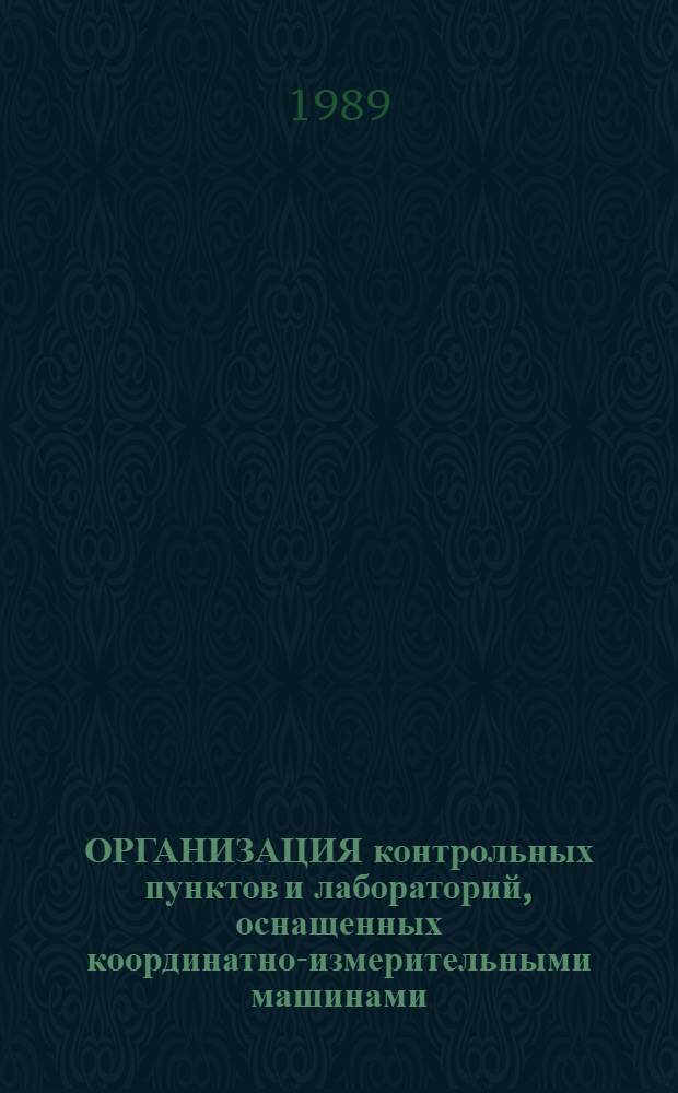 ОРГАНИЗАЦИЯ контрольных пунктов и лабораторий, оснащенных координатно-измерительными машинами, и рекомендации по их эксплуатации : Метод. рекомендации : МР-040-87-87