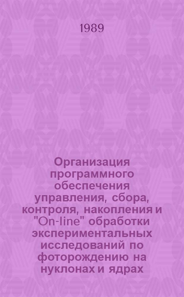 Организация программного обеспечения управления, сбора, контроля, накопления и "On-line" обработки экспериментальных исследований по фоторождению на нуклонах и ядрах = A software organization for control, gathering, monitoring, storage and an On-line processing of experimental data on the photoproduction on nucleons and nuclei