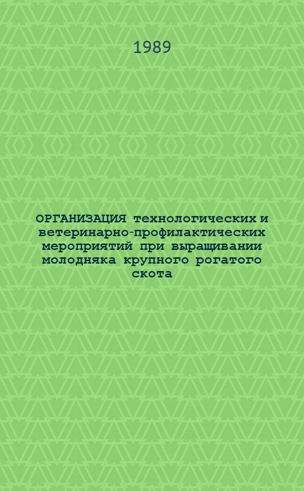 ОРГАНИЗАЦИЯ технологических и ветеринарно-профилактических мероприятий при выращивании молодняка крупного рогатого скота : Метод. рекомендации