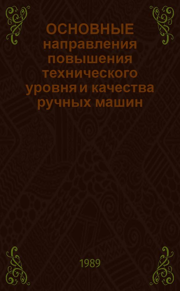 ОСНОВНЫЕ направления повышения технического уровня и качества ручных машин (механизированного инструмента) : Тез. докл. всесоюз. науч.-техн. совещ. (Даугавпилс, окт. 1989 г.)
