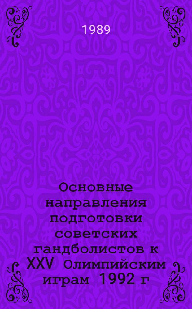 Основные направления подготовки советских гандболистов к XXV Олимпийским играм 1992 г. : (Метод. рекомендации)
