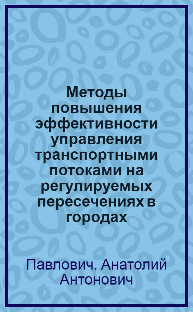 Методы повышения эффективности управления транспортными потоками на регулируемых пересечениях в городах : Автореф. дис. на соиск. учен. степ. канд. техн. наук : (05.22.10)