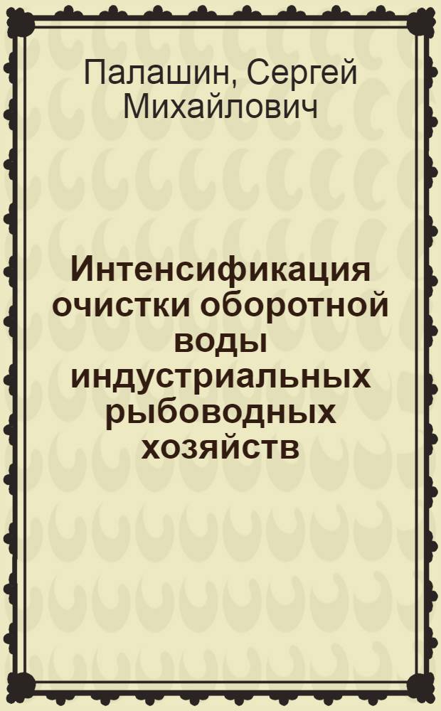 Интенсификация очистки оборотной воды индустриальных рыбоводных хозяйств : Автореф. дис. на соиск. учен. степ. к. т. н
