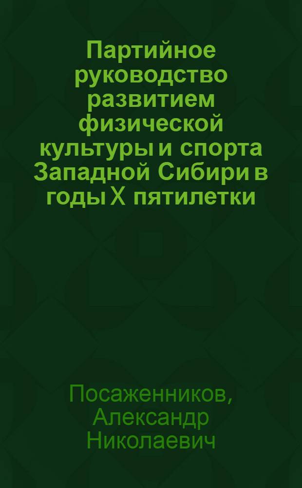 Партийное руководство развитием физической культуры и спорта Западной Сибири в годы X пятилетки (1976-1980 гг.) : Автореф. дис. на соиск. учен. степ. канд. ист. наук : (07.00.01)