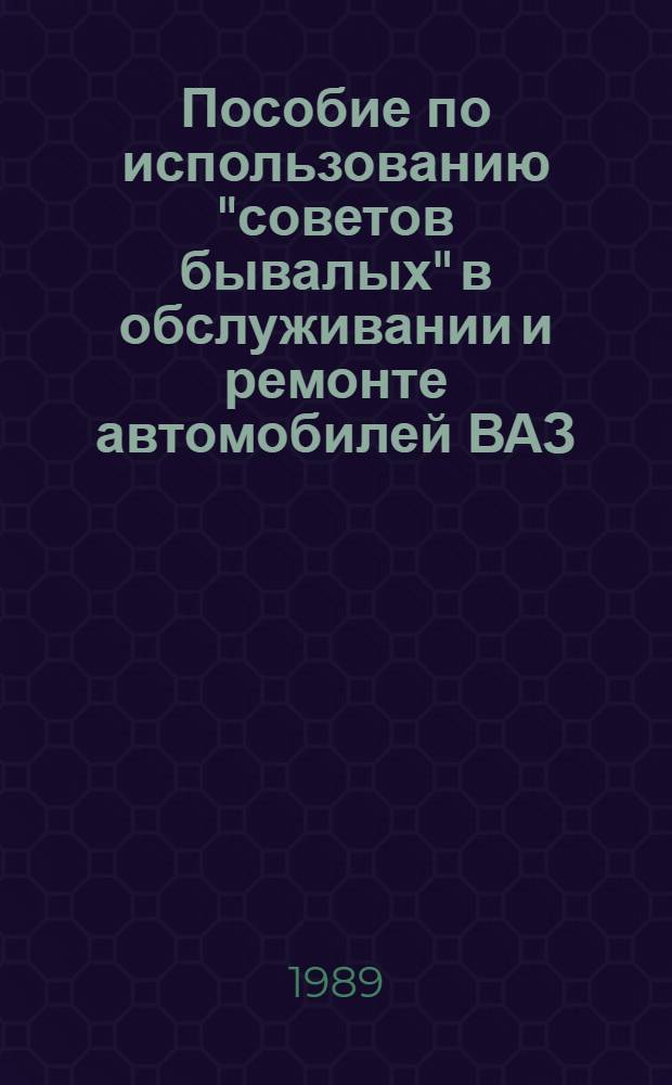 Пособие по использованию "советов бывалых" в обслуживании и ремонте автомобилей ВАЗ