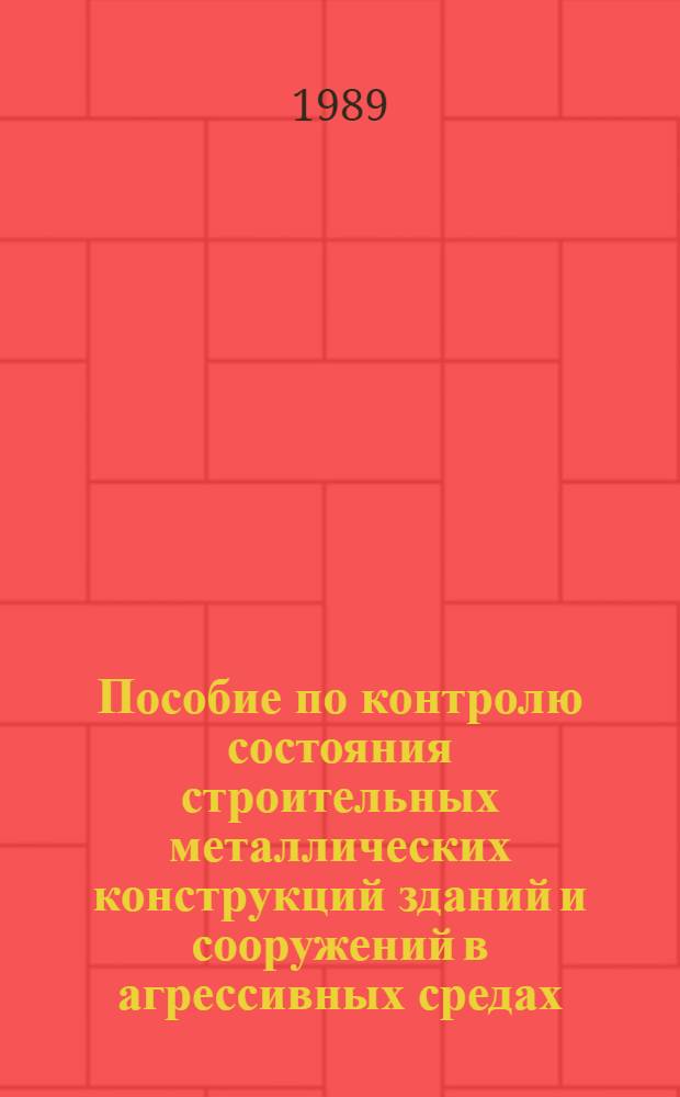 Пособие по контролю состояния строительных металлических конструкций зданий и сооружений в агрессивных средах, проведению обследований и проектированию восстановления защиты конструкций от коррозии : (КСНиП 2.03.11-85) : Утв. ЦНИИпроектстальконструкцией им. Н.П. Мельникова 30.06.87