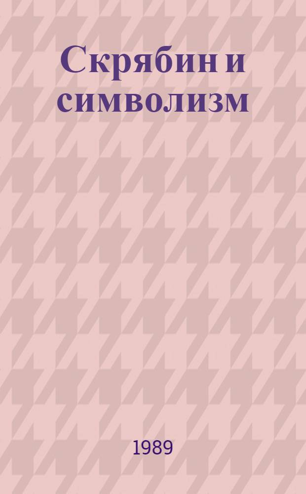 Скрябин и символизм : Автореф. дис. на соиск. учен. степ. канд. искусствоведения : (17.00.02)