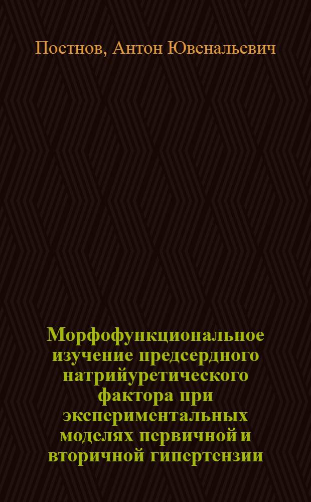 Морфофункциональное изучение предсердного натрийуретического фактора при экспериментальных моделях первичной и вторичной гипертензии : Автореф. дис. на соиск. учен. степ. канд. мед. наук : (14.00.15)