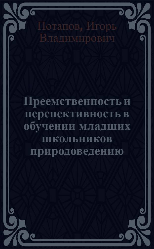 Преемственность и перспективность в обучении младших школьников природоведению : Автореф. дис. на соиск. учен. степ. канд. пед. наук : (13.00.02)