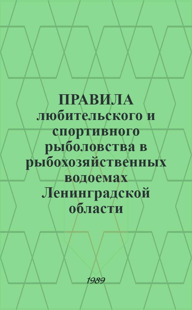 ПРАВИЛА любительского и спортивного рыболовства в рыбохозяйственных водоемах Ленинградской области : Утв. Упр. "Севзапрыбвод" 23.03.89