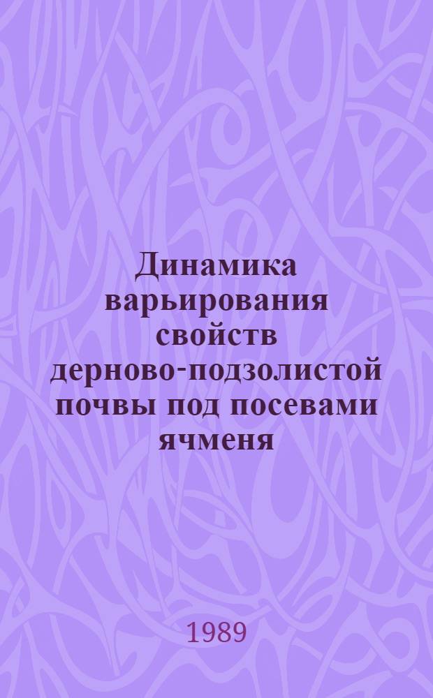 Динамика варьирования свойств дерново-подзолистой почвы под посевами ячменя : Автореф. дис. на соиск. учен. степ. канд. биол. наук : (06.01.04)