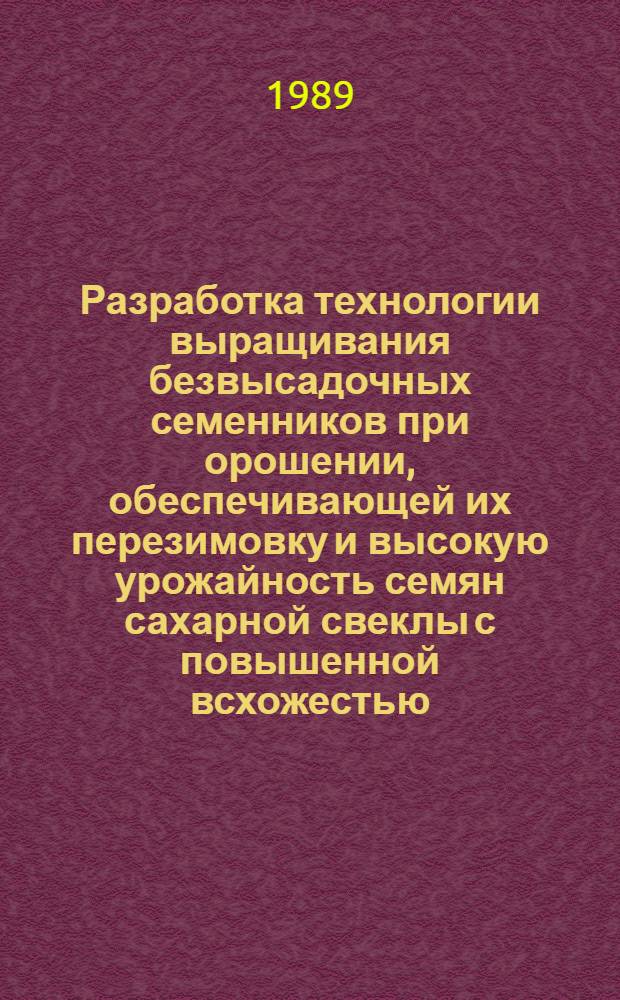 Разработка технологии выращивания безвысадочных семенников при орошении, обеспечивающей их перезимовку и высокую урожайность семян сахарной свеклы с повышенной всхожестью : Автореф. дис. на соиск. учен. степ. д.-ра с.-х. наук : (06.01.05)