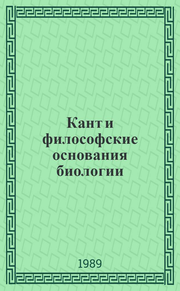 Кант и философские основания биологии : Автореф. дис. на соиск. учен. степ. д-ра филос. наук : (09.00.03)