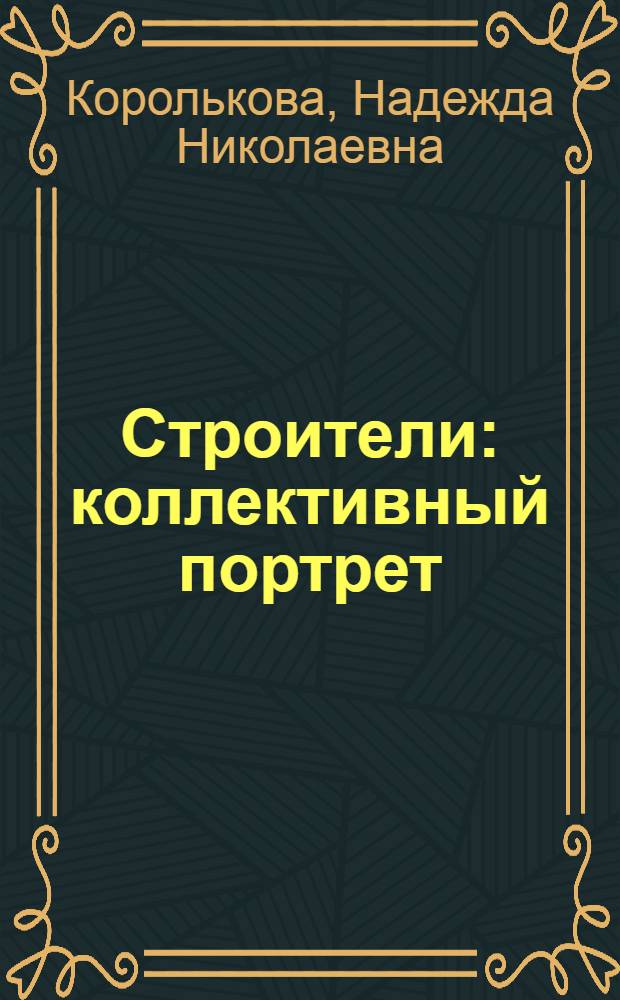 Строители: коллективный портрет : Хроника перестройки в лицах : Трест "Петрозаводскстрой"