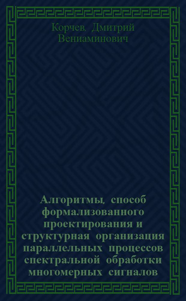 Алгоритмы, способ формализованного проектирования и структурная организация параллельных процессов спектральной обработки многомерных сигналов : Автореф. дис. на соиск. учен. степ. к. т. н