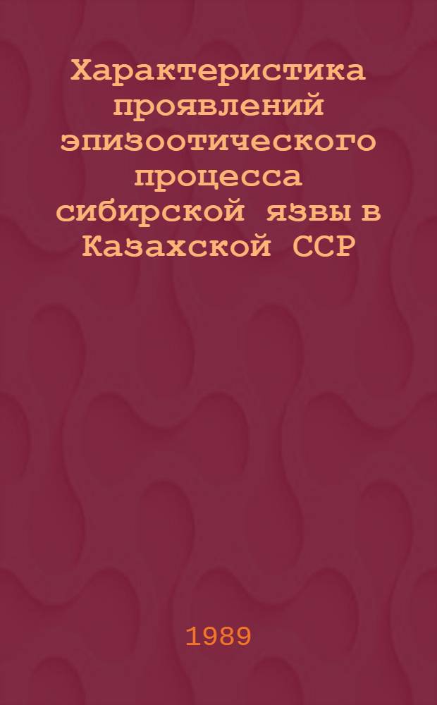 Характеристика проявлений эпизоотического процесса сибирской язвы в Казахской ССР : Автореф. дис. на соиск. учен. степ. к. вет. н