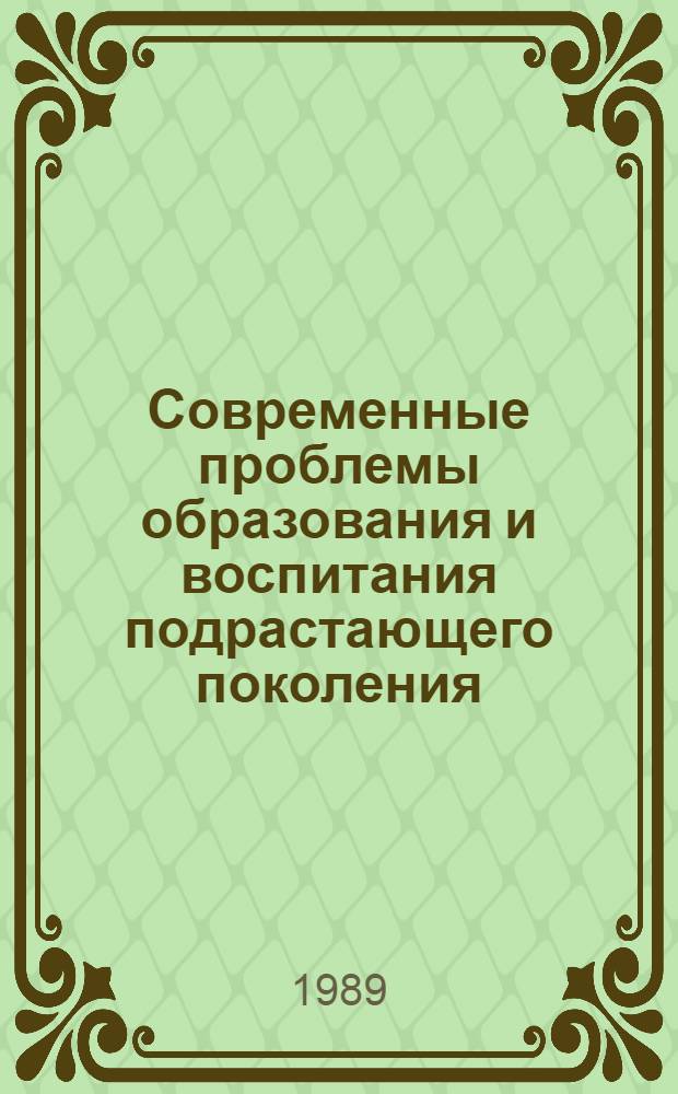 Современные проблемы образования и воспитания подрастающего поколения