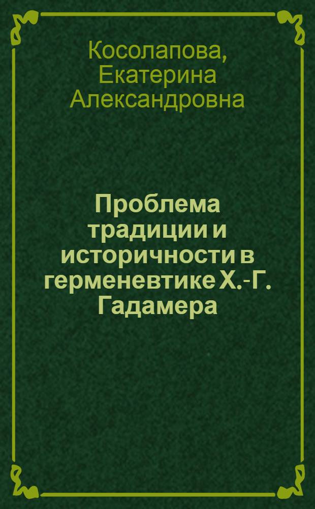 Проблема традиции и историчности в герменевтике Х.-Г. Гадамера : Автореф. дис. на соиск. учен. степ. канд. филос. наук : (09.00.03)