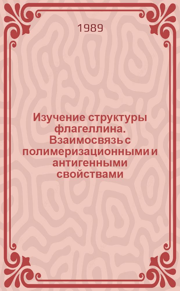 Изучение структуры флагеллина. Взаимосвязь с полимеризационными и антигенными свойствами : Автореф. дис. на соиск. учен. степ. канд. биол. наук : (03.00.03)