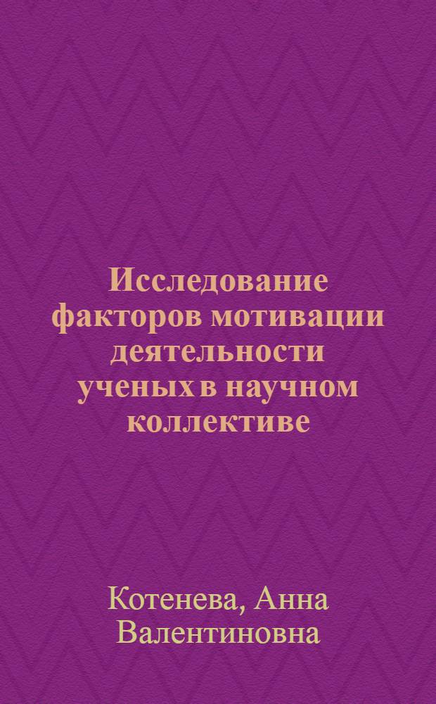 Исследование факторов мотивации деятельности ученых в научном коллективе : Автореф. дис. на соиск. учен. степ. канд. психол. наук : (19.00.05)
