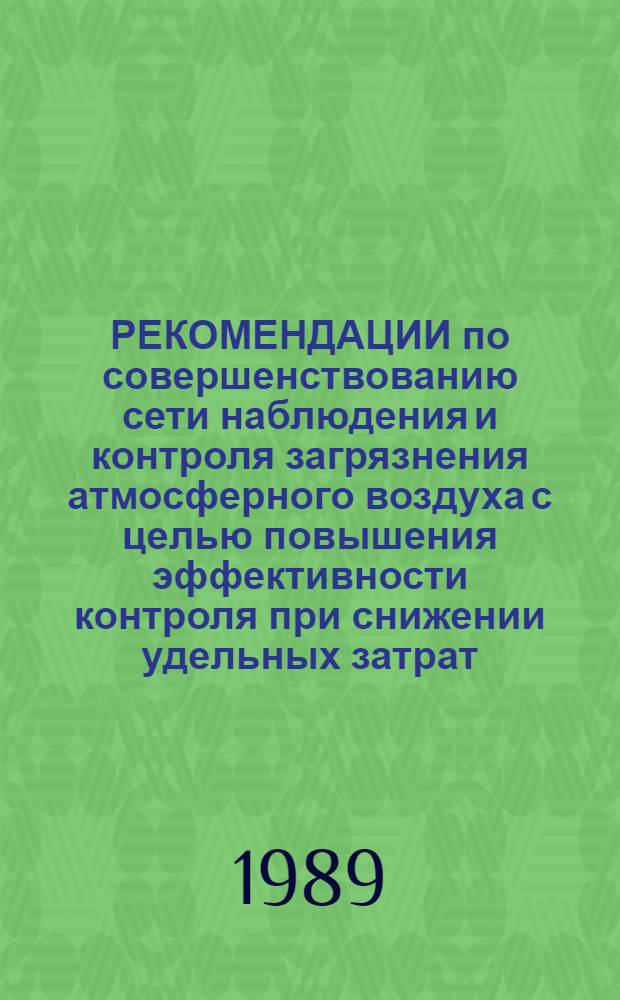 РЕКОМЕНДАЦИИ по совершенствованию сети наблюдения и контроля загрязнения атмосферного воздуха с целью повышения эффективности контроля при снижении удельных затрат, уменьшении расхода материальных и трудовых ресурсов на период 1991-1996 гг.