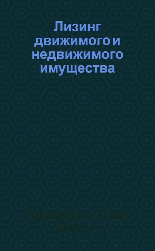 Лизинг движимого и недвижимого имущества (экон., правовое, документационное и компьютерное обеспечение)