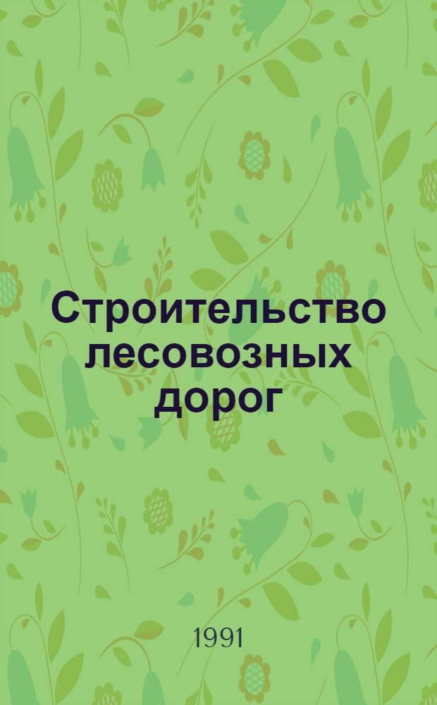 Строительство лесовозных дорог : Ретросп. указ. отеч. и зарубеж. лит...