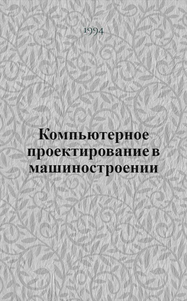 Компьютерное проектирование в машиностроении : Учеб. пособие для студентов фак. автоматизир. машиностроения всех форм обучения, [обучающихся по направлению 552900 "Технология, оборуд. и автоматизация машиностроит. пр-в" и спец. 120100 "Технология машиностроения", 120200 "Металлорежущие станки и инструмент", 210200 "Автоматизация процессов и пр-ва"]. Ч. 1