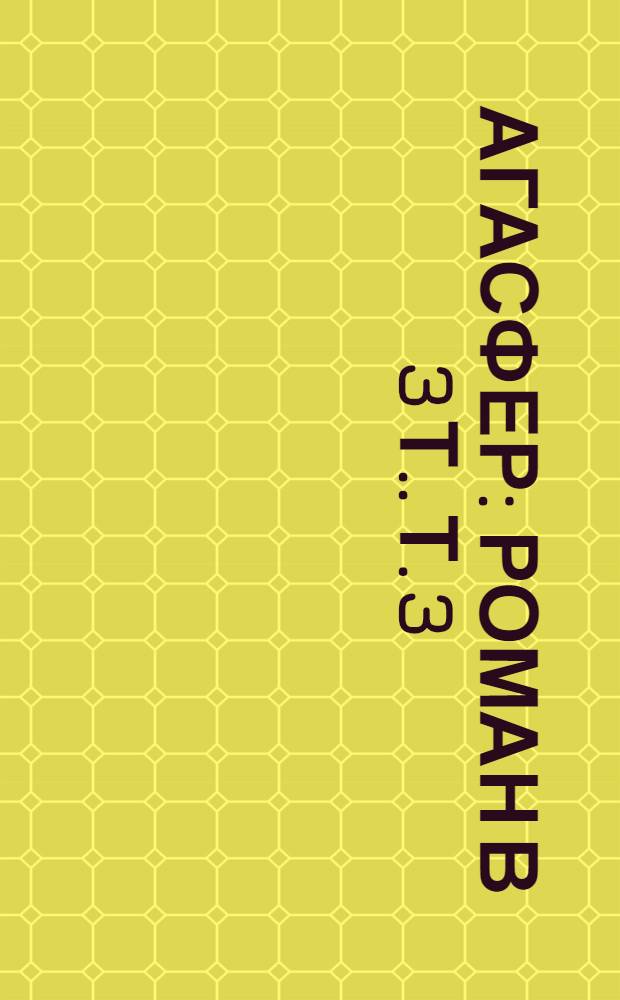 Агасфер : [Роман В 3 т.]. Т. 3