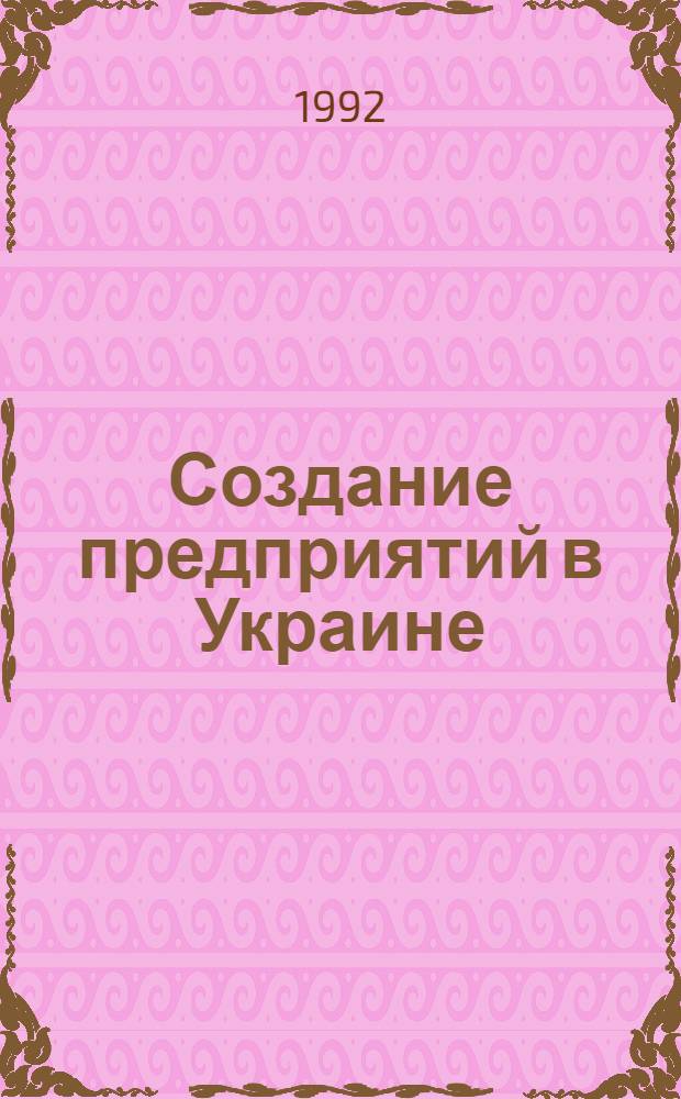 Создание предприятий в Украине : Сб. типовых учредит. документов