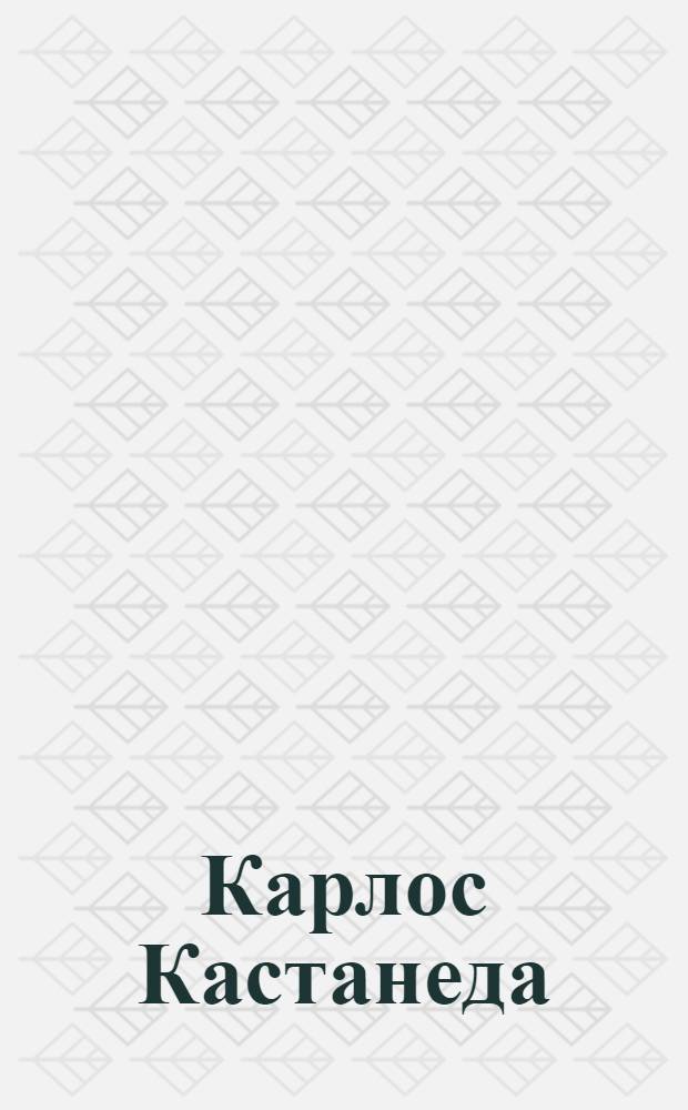 Карлос Кастанеда : [Пер. с англ.]. [1] : Учение дона Хуана ; Особая реальность