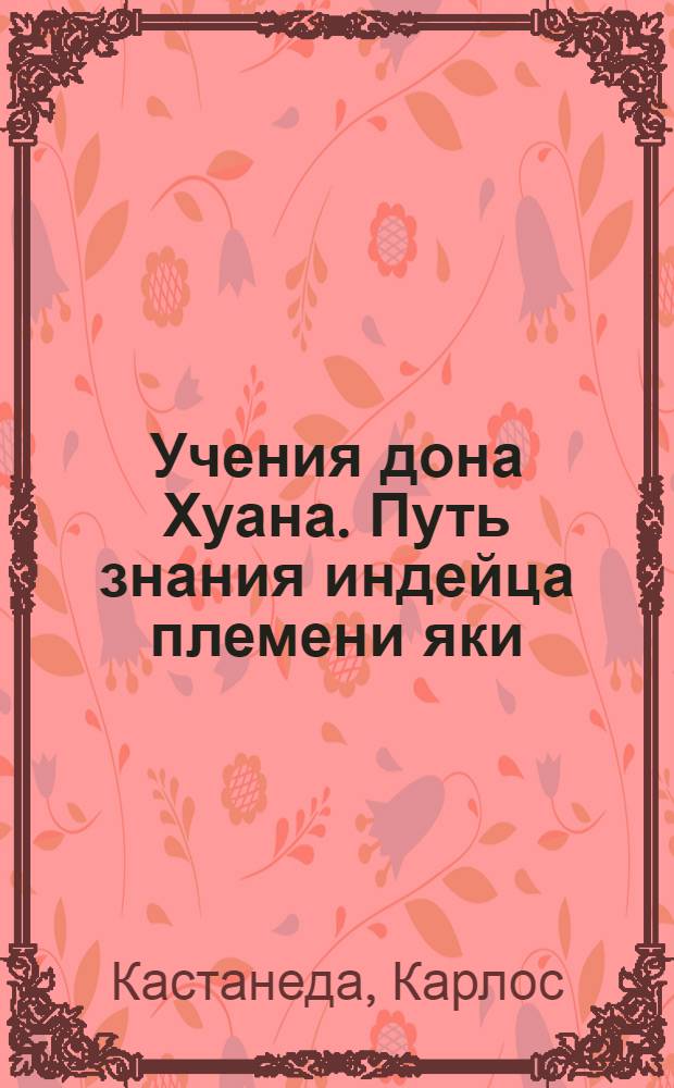 Учения дона Хуана. Путь знания индейца племени яки : Перевод