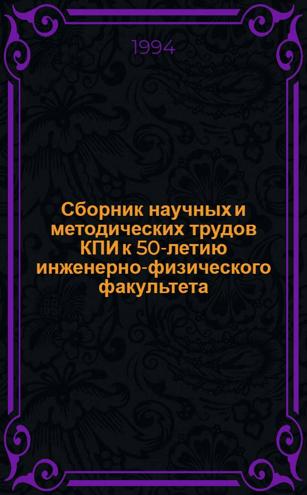 Сборник научных и методических трудов КПИ к 50-летию инженерно-физического факультета. Ч. 1
