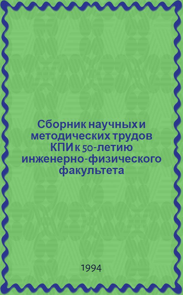 Сборник научных и методических трудов КПИ к 50-летию инженерно-физического факультета. Ч. 2